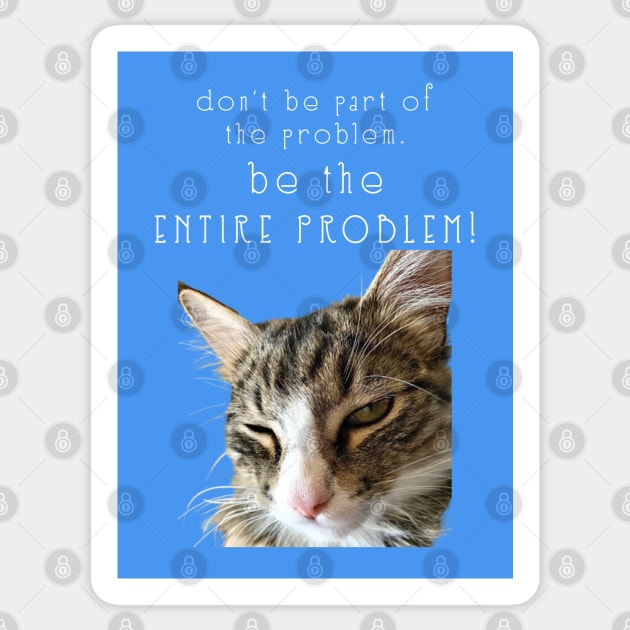 dont be part of the problem BE THE ENTIRE PROBLEM  Maine Coon Cat Sticker by TanoshiiNeko